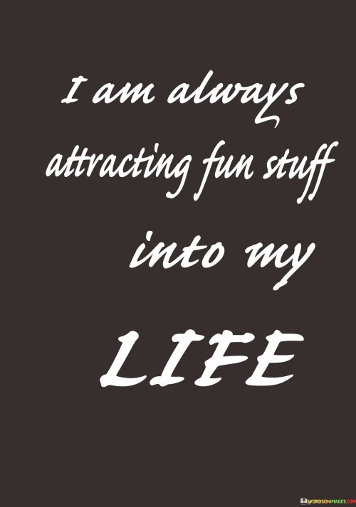 I-Am-Always-Attracting-Fun-Stuff-Into-My-Life-Quotes.jpeg