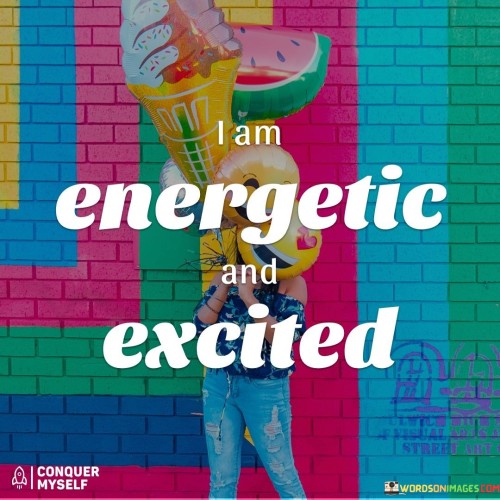 I Am Energetic And Excited Quotes