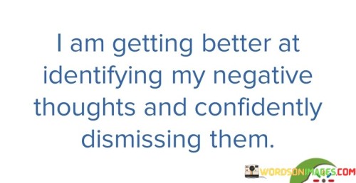 I-Am-Getting-Better-At-Identifying-My-Negative-Thoughts-And-Confidently-Quotes.jpeg