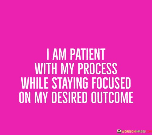 I-Am-Patient-With-My-Process-While-Staying-Focused-On-My-Quotes.jpeg