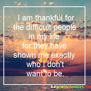 I-Am-Thankful-For-The-Diffcult-People-In-My-Life-Quotes.jpeg