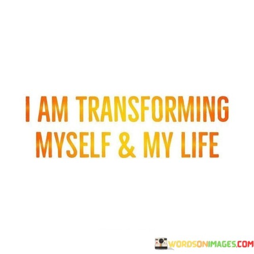 I-Am-Transforming-Myself-And-My-Life-Quotes.jpeg