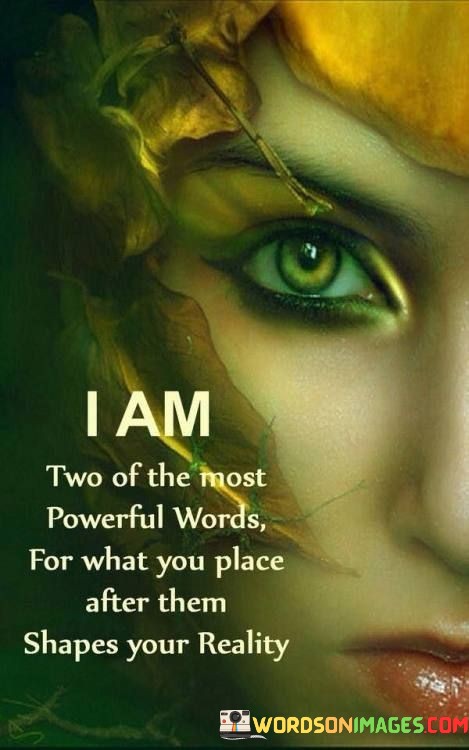 I-Am-Two-Of-The-Most-Powerful-Words-For-What-You-Place-After-Them-Quotes.jpeg