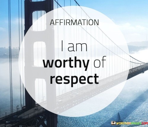 I Am Worthy Of Respect Quotes