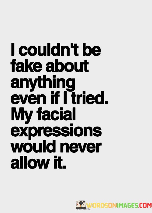 I-Couldnt-Be-Fake-About-Anything-Even-If-I-Quotes.jpeg