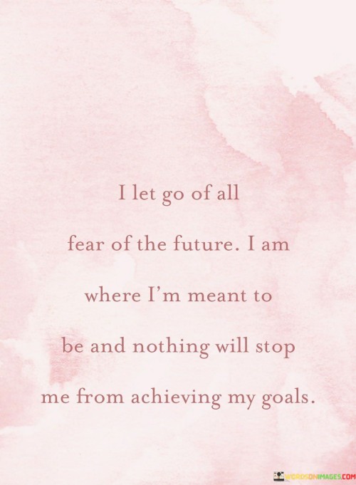 I-Let-Go-Of-All-Fear-Of-The-Future-I-Am-Where-Im-Meant-To-Quotes.jpeg