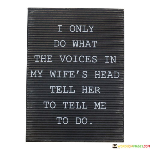 I Only Do What The Voices In My Wifes Head Quotes