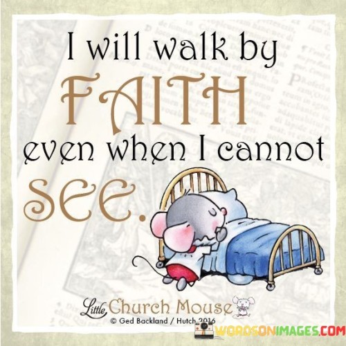 I-Will-Walk-By-Faith-Even-When-I-Cannot-See-Quotes.jpeg