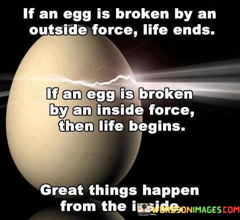 If-An-Egg-Is-Broken-By-An-Outside-Force-Life-Ends-If-An-Egg-Quotes.jpeg