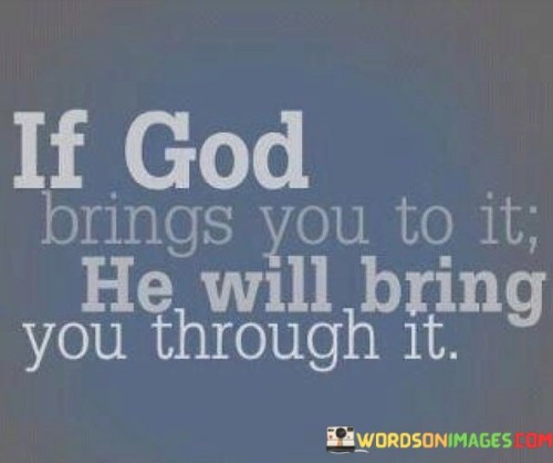 The quote "If God Brings You To It, He Will Bring You Through It" is a message of faith and reassurance. It emphasizes the belief that if individuals find themselves facing challenges or difficult situations in life, it is because God has a plan and the strength to guide them through those trials.

This quote underscores the idea that divine providence and guidance are always present, especially in moments of adversity. It encourages individuals to trust in God's ability to provide the support and solutions needed to overcome obstacles.

In essence, "If God Brings You To It, He Will Bring You Through It" serves as a reminder that faith and reliance on God's guidance can lead to the successful navigation of life's challenges, offering hope and comfort in difficult times.