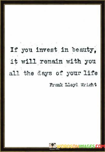 If-You-Invest-In-Beauty-It-Will-Remain-With-You-All-The-Days-Of-Quotes.jpeg