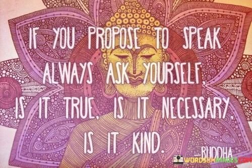 If You Propose To Speak Always Ask Yourself Is It True Quotes