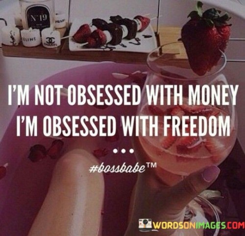 Im-Not-Obessed-With-Money-Im-Obessed-With-Freedom-Quotes.jpeg