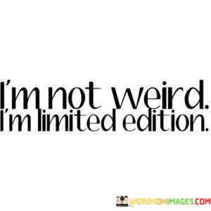 Im-Not-Weird-Im-Limited-Edition-Quotes.jpeg