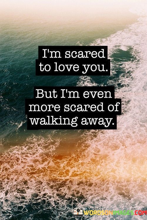 Im-Scared-To-Love-You-But-Im-More-Scared-Of-Walking-Quotes.jpeg