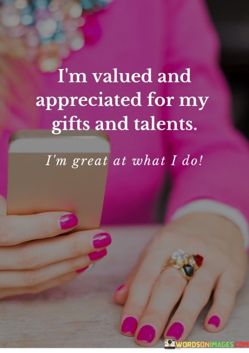 I'm Valued And Appreciated For My Gifts And Talents I'm Great Quotes