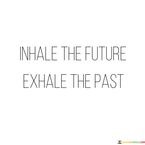 "Inhale the future, exhale the past." This powerful quote encourages us to let go of the burdens of the past and focus on the possibilities that lie ahead.

When we inhale, we take in a breath of air, symbolizing the new opportunities and experiences that await us in the future. It reminds us to embrace the unknown with hope and optimism, as every moment offers a chance for growth and change.

On the other hand, when we exhale, we release the air from our lungs, representing our ability to let go of the past. It encourages us to free ourselves from regrets, mistakes, and negative experiences that may be holding us back. By exhaling the past, we create space for new beginnings and the potential to create a better future for ourselves.

This quote serves as a reminder that life is a continuous cycle of inhaling new possibilities and exhaling the baggage of the past. It emphasizes the importance of living in the present moment and moving forward with a clear and open mind. By focusing on what lies ahead and releasing the weight of the past, we can embrace life's journey with a sense of renewal and purpose.