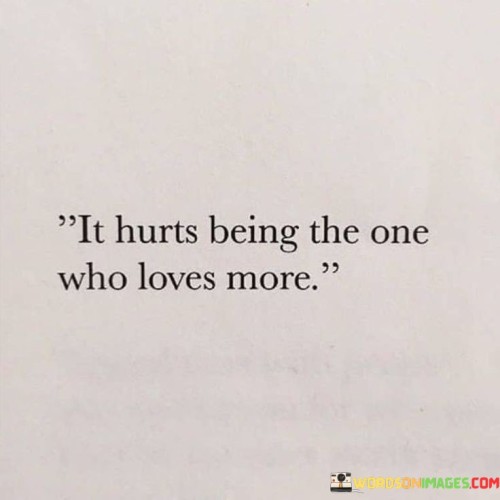 It Hurts Being The One Who Loves More Quotes