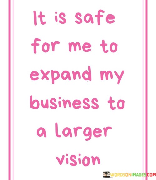 It-Is-Safe-For-Me-To-Expand-My-Business-To-A-Larger-Vision-Quotes.jpeg