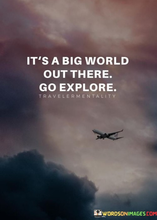 Its-A-Big-World-Out-There-Go-Explore-Quotes.jpeg