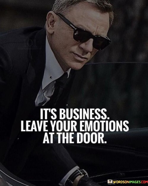 Its-Business-Leave-Your-Emotions-At-The-Door-Quotes.jpeg