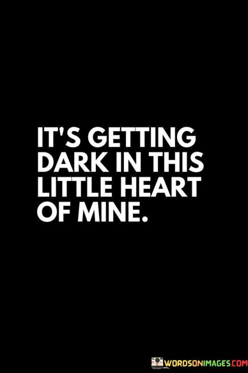 It's Getting Dark In This Little Heart Of Mine Quotes