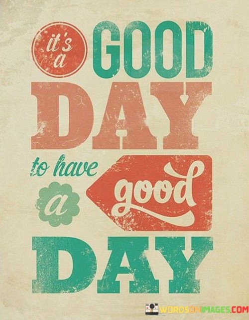 Its-Good-Day-To-Have-A-Good-Day-Quotes.jpeg