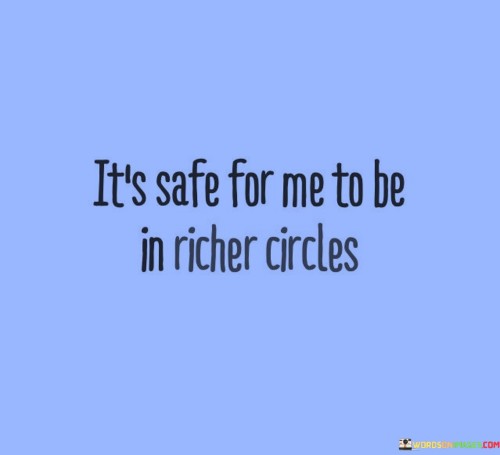 Its-Safe-For-Me-To-Be-In-Richer-Circles-Quotes202caea610be44ad.jpeg