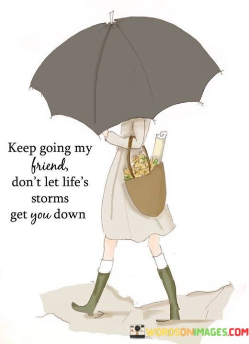 Keep-Going-Friend-Dont-Let-Lifes-Storm-Get-Quotes.jpeg