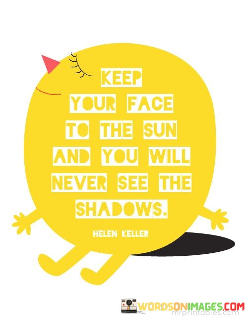 Keep-Your-Face-To-The-Sun-And-You-Will-Never-Quotes.jpeg