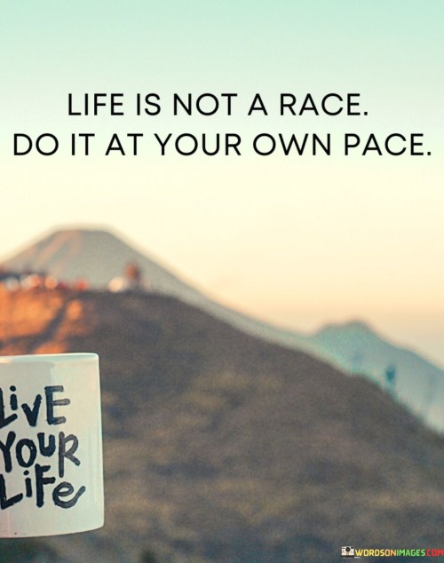 Life-Is-Not-A-Race-Do-It-At-Your-Own-Pace-Quotes.jpeg