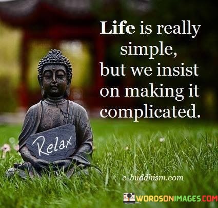 Life-Is-Really-Simple-But-We-Insist-On-Making-It-Complicated-Quote.jpeg