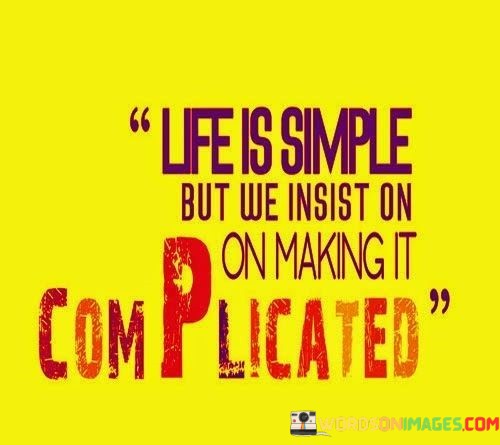 Life-Is-Simple-But-We-Insist-On-Making-It-Quotes.jpeg