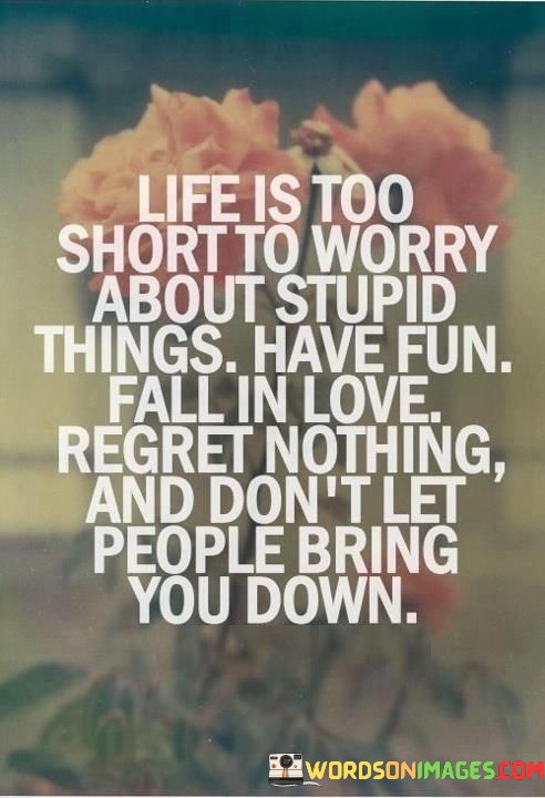 Life-Is-Too-Short-To-Worry-About-Stupid-Things-Have-Fun-Quotes.jpeg