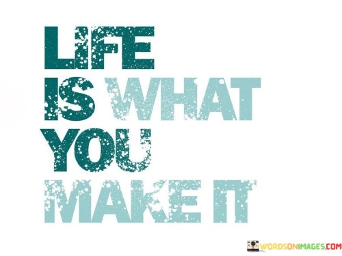 Life-Is-What-You-Make-It-Quotes.jpeg