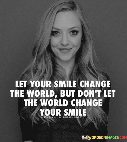 Life-Your-Smile-Change-The-World-But-Dont-Let-The-World-Change-Your-Smile-Quotes.jpeg