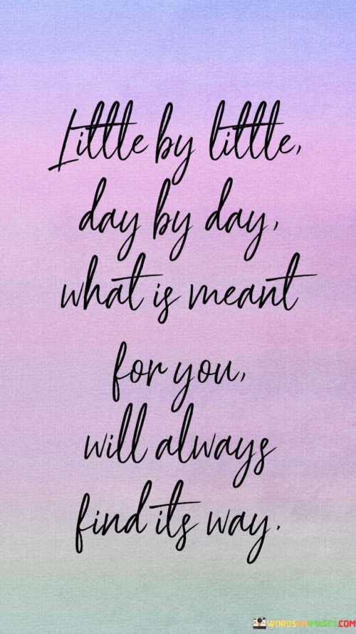 Little-By-Little-Day-By-Day-What-Is-Meant-For-You-Quotes.jpeg