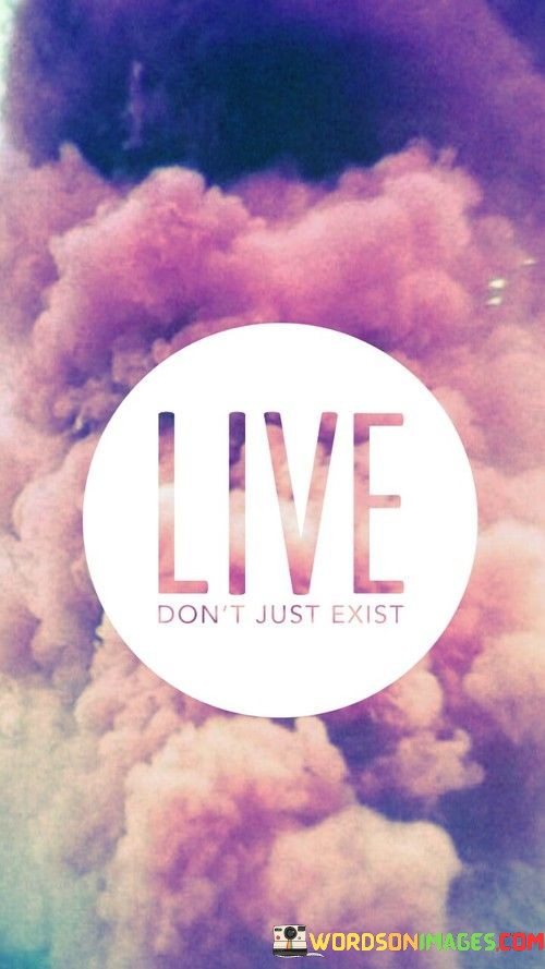 Live-Dont-Just-Exist-Quotes.jpeg