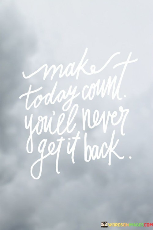 Make-Today-Count-Youll-Never-Get-It-Back-Quotes.jpeg