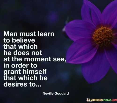 Man Must Learn To Believe That Which He Does Not At The Moment Quotes