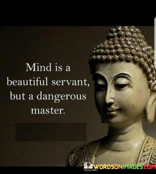 Mind-Is-A-Beautiful-Servant-But-A-Dangerous-Master-Quotes