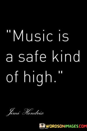 Music-Is-A-Safe-Kind-Of-High-Quotes.jpeg