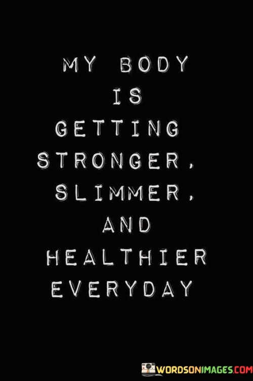 My Body Is Getting Stronger Slimmer And Healthier Everyday Quotes