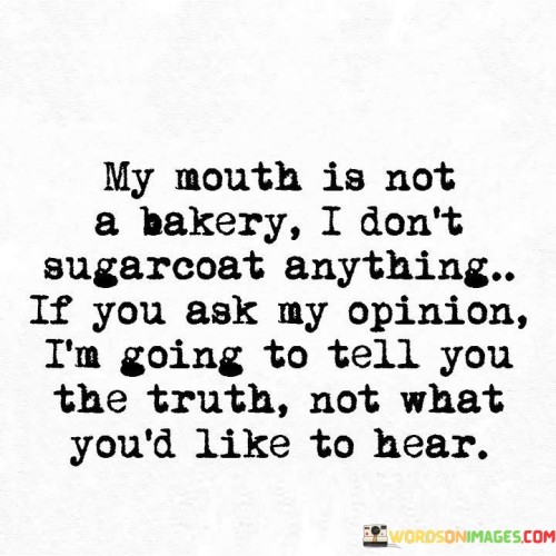 My Mouth Is Not A Bakery I Don't Sugarcoat Anything Quotes