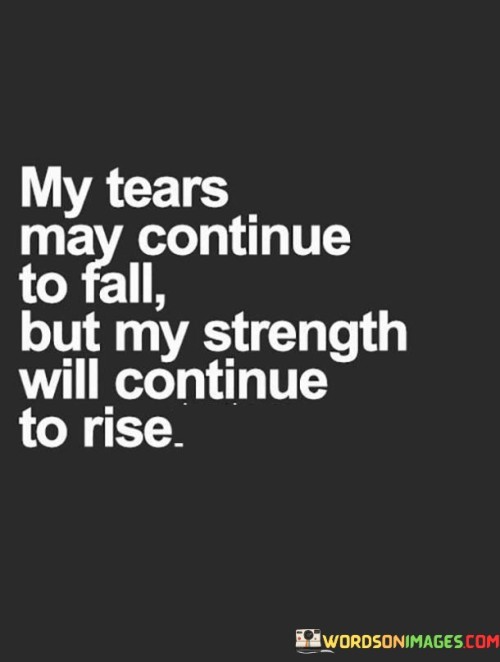 My-Tears-May-Continue-To-Fall-But-My-Strength-Will-Continue-To-Rise-Quotes.jpeg