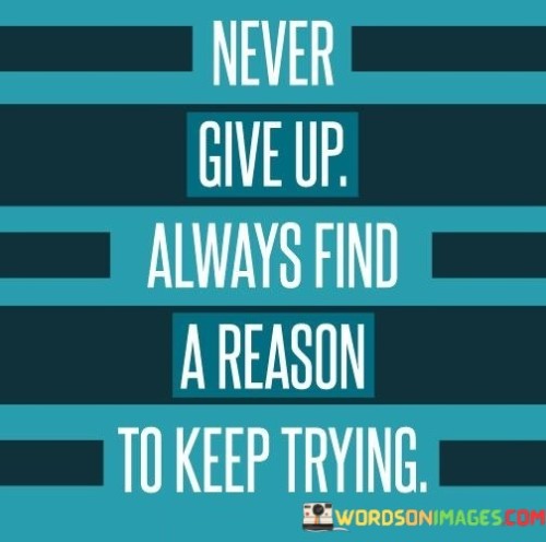 Never-Give-Up-Always-Find-A-Reason-Quotes.jpeg