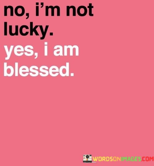 No-Im-Not-Lucky-Yes-Im-Blessed-Quotes.jpeg