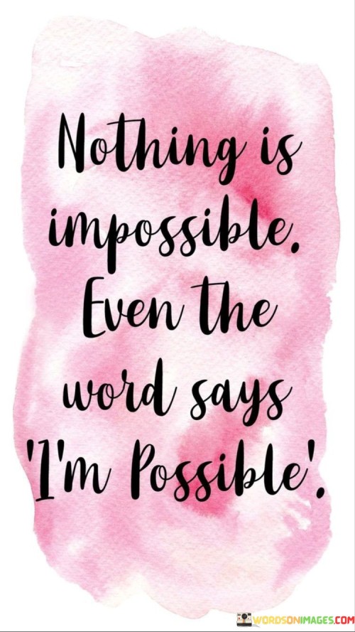 Nothing-Is-Impossible-Even-The-Word-Says-Im-Possible-Quotes.jpeg