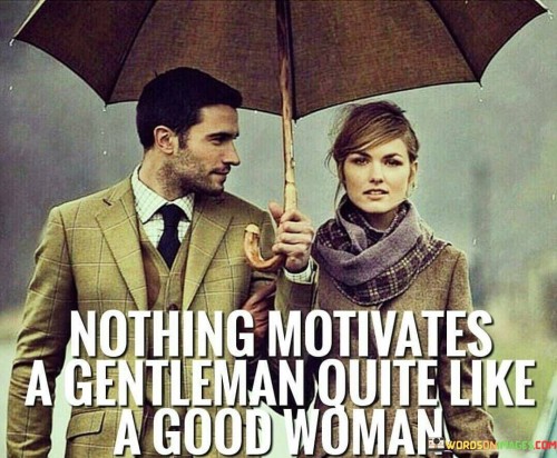 Nothing Motivates A Gentleman Quite Like A Good Woman Quotes