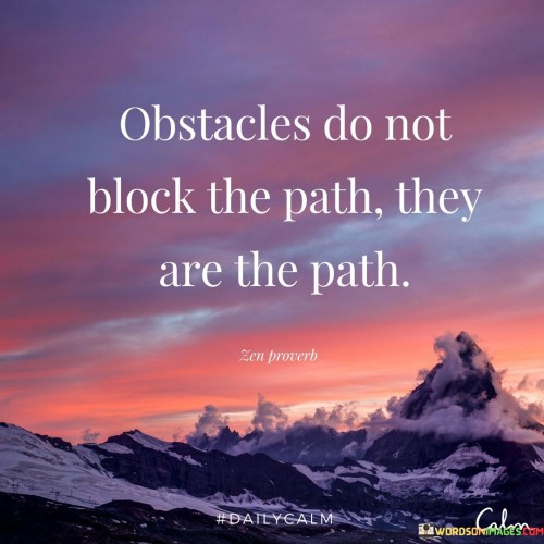 Obstacles-Do-Not-Block-The-Path-They-Are-The-Path-Quotes.jpeg